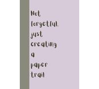 Not Forgetful, Just Creating a Paper Trail - Funny Notebook for Everyday Notes | 60 Lined Pages | Humorous Journal for Work, School, or Home: C6b4c9