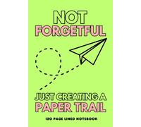 NOT FORGETFUL JUST CREATING A PAPER TRAIL: Versatile Notebook/Journal for the Playful Spirit