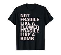 Not Fragile Like A Flower, Fragile Like A Bomb T-Shirt