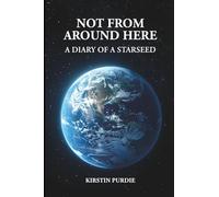 Not From Around Here: A Diary Of A Starseed