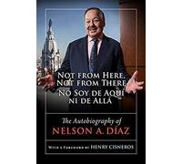 Not From Here, Not From There/No Soy De Aquí Ni De Allá: The Autobiography Of Nelson Díaz