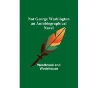 Not George Washington - An Autobiographical Novel