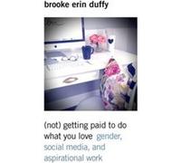Not Getting Paid To Do What You Love Brooke Erin Duffy, (Auteur)