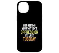 Not Getting Your Way Isn't Oppression, It's Just Tuesday Coque pour iPhone 14 Plus