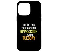 Not Getting Your Way Isn't Oppression, It's Just Tuesday Coque pour iPhone 14 Pro Max