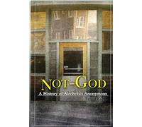 Not God: A History of Alcoholics Anonymous