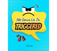 Not Gonna Lie... I'm Triggered: A Christian Anger Management Workbook for Teens to Build Self-Control, Emotional Resilience, and Healthy Relationships