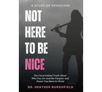 Not Here To Be Nice: The Unvarnished Truth About Who You Are and the Purpose and Power You Have in Christ
