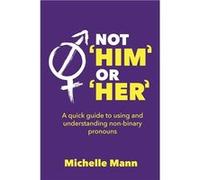 Not Him or Her A Quick Guide to Using and Understanding NonBinary Pronouns - Michelle Mann - Michelle Mann - Livre en Anglais Michelle MannMichelle Mann (Auteur)