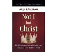 Not I but Christ: The Christian's Relationship with Jesus Explained from the Life of David