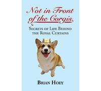 Not in Front of the Corgis: Secrets of Life Behind the Royal Curtains