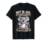Not in Jail Funny Koala Shirt - Feel Good Life Humour T-Shirt