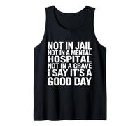 Not in Jail Hospital Or Grave It's A Good Day - Débardeur