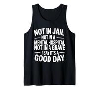 Not in Jail Hospital Or Grave It's A Good Day - Débardeur