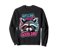 Not in Jail Hospital Or Grave It's A Good Day - Sweatshirt