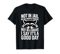 Not in Jail Hospital Or Grave It's A Good Day - T-Shirt