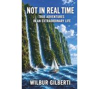NOT IN REAL TIME: True Adventures in an Extraordinary Life
