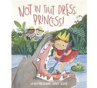 Not in That Dress Princess by Wendy Meddour Wendy Meddour (Auteur)
