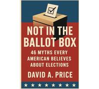 Not in the Ballot Box: 46 Myths Every American Believes About Elections