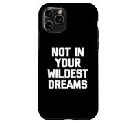 Not In Your Wildest Dreams - Dire drôle sarcastique mignon cool Coque pour iPhone 11 Pro