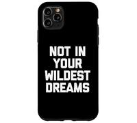 Not In Your Wildest Dreams - Dire drôle sarcastique mignon cool Coque pour iPhone 11 Pro Max