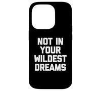 Not In Your Wildest Dreams - Dire drôle sarcastique mignon cool Coque pour iPhone 14 Pro