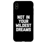 Not In Your Wildest Dreams - Dire drôle sarcastique mignon cool Coque pour iPhone XS Max