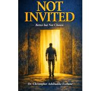Not Invited: Better but not Chosen. A life transforming Revelation on grace, Divine Selection and purpose beyond human approval.
