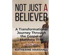 Not Just A Believer: A Transformational Journey Through the Gospel of Matthew Book Two