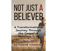 Not Just A Believer: A Transformational Journey Through the Gospel of Matthew Book Two