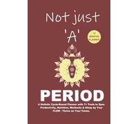 Not just 'A' Period: A Holistic Cycle-Based Planner with 7+ Tools to Sync Productivity, Nutrition, Workouts & Sleep by Your FLOW - Thrive on Your Terms