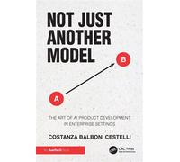 Not Just Another Model The Art of AI Product Development in Enterprise Settings - Costanza Balboni Cestelli - Auerbach Publications - ebook (ePub) - Livre