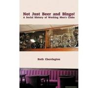 Not Just Beer and Bingo! A Social History of Working Men's Clubs - [Version Originale] Ruth Cherrington (Auteur)