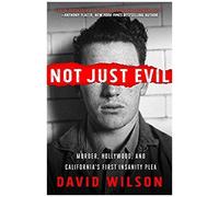 Not Just Evil: Murder, Hollywood, And California's First Insanity Plea