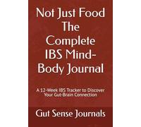 Not Just Food The Complete IBS Mind-Body Journal: A 12-Week Symptom, Food & Mood Tracker to Discover Your Gut-Brain Connection | Includes Body & ... Quick Log, Weekly Summaries & Monthly Reviews