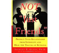 Not Just Friends: Protect Your Relationship from Infidelity and Heal the Trauma of Betrayal