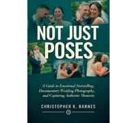 NOT JUST POSES: A Guide to Emotional Storytelling, Documentary Wedding Photography, and Capturing Authentic Moments