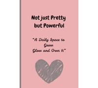 Not just Pretty but Powerful, “A Daily Space to Grow Glow and Own It”: A Journal for Bold Dreams and Brave Hearts