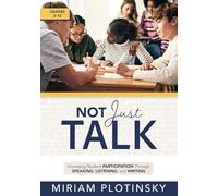 Not Just Talk: Increasing Student Participation Through Speaking, Listening, and Writing, Grades 3-12 (Ready-to-use strategies to increase student participation)