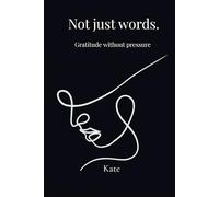 Not Just Words. Gratitude Without Pressure