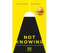Not Knowing: The Art of Turning Uncertainity into Opportunity