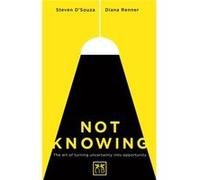 Not Knowing: The Art Of Turning Uncertainty Into Opportunity Into Possibility (Paperback) Steven D,souza, Diana Renner (Auteur)
