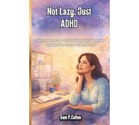 Not Lazy,Just ADHD: How Women Cope with Undiagnosed Symptoms and What You Can Do to Break Free