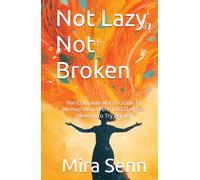 Not Lazy, Not Broken: The Complete ADHD Guide for Women Who Were Told They Just Needed to Try Harder
