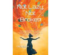 Not Lazy, Not Broken: The Complete ADHD Guide for Women Who Were Told They Just Needed to Try Harder