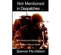 Not Mentioned In Despatches: The History And Mythology Of The Battle Of Goose Green (Paperback)