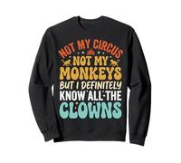 Not My Circus Not My Monkeys But I Know All The Clowns Sweatshirt