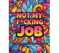 Not My F*cking Job: A Brutally Honest Adult Coloring Book with Sweary Workplace Quotes for Overworked, Underpaid, and Completely Done Employees