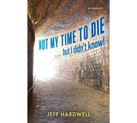 Not My Time To Die . . . But I Didn't Know! - Jeff Hardwell - BookBaby - ebook (ePub) - Livre