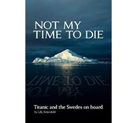 Not My Time To Die - Titanic And The Swedes On Board